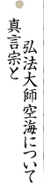 真言宗と弘法大師空海について